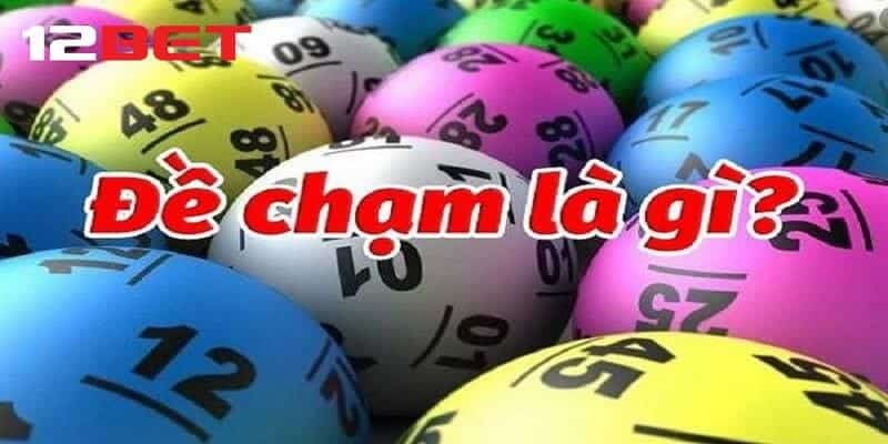 Khái quát chung về đề chạm cược thủ cần biết