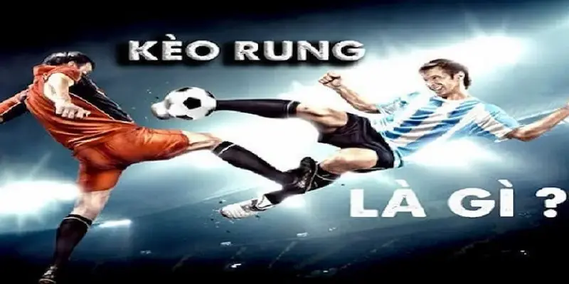 Tìm hiểu về những loại kèo rung thú vị 